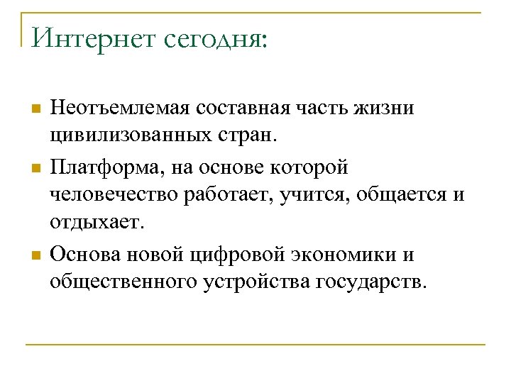 Интернет сегодня: n n n Неотъемлемая составная часть жизни цивилизованных стран. Платформа, на основе
