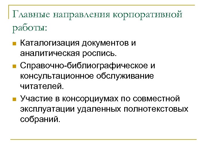 Главные направления корпоративной работы: n n n Каталогизация документов и аналитическая роспись. Справочно-библиографическое и