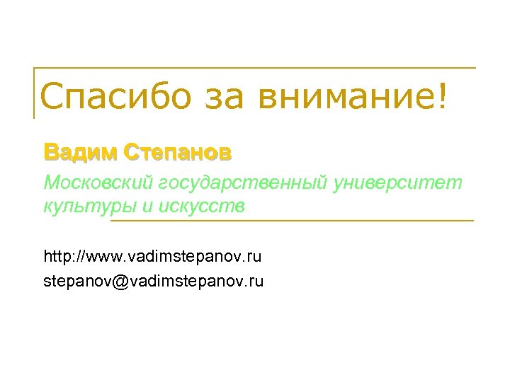 Спасибо за внимание! Вадим Степанов Московский государственный университет культуры и искусств http: //www. vadimstepanov.