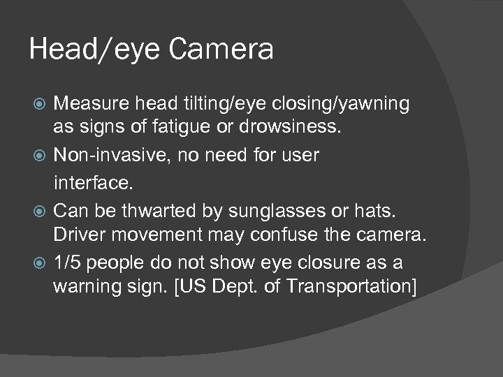 Head/eye Camera Measure head tilting/eye closing/yawning as signs of fatigue or drowsiness. Non-invasive, no