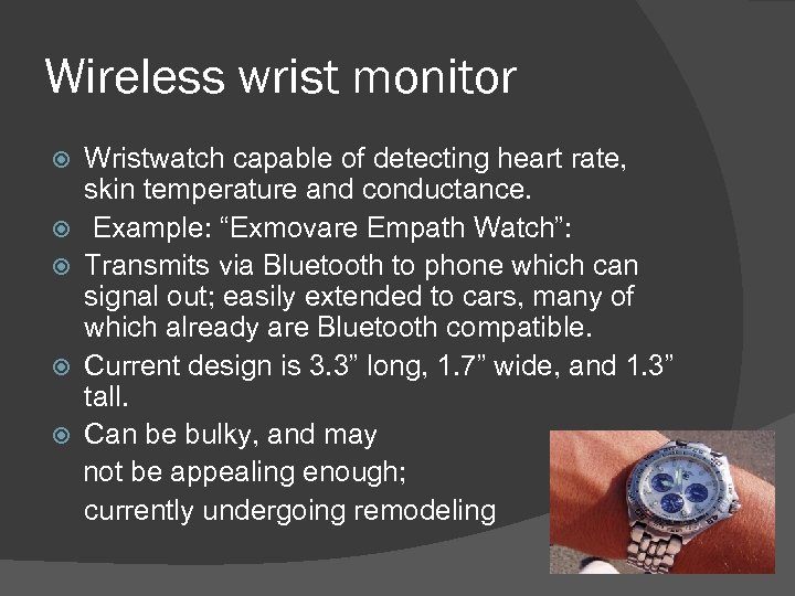 Wireless wrist monitor Wristwatch capable of detecting heart rate, skin temperature and conductance. Example: