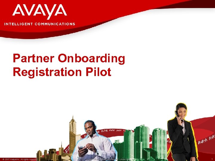 Partner Onboarding Registration Pilot © 2007 Avaya Inc. All rights reserved. Avaya – Proprietary