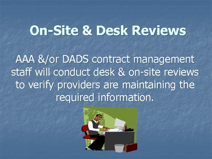 On-Site & Desk Reviews AAA &/or DADS contract management staff will conduct desk &