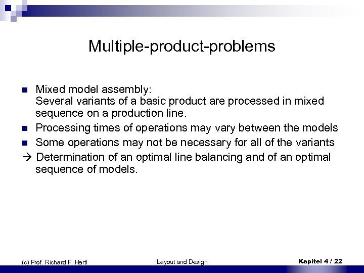 Multiple-product-problems Mixed model assembly: Several variants of a basic product are processed in mixed