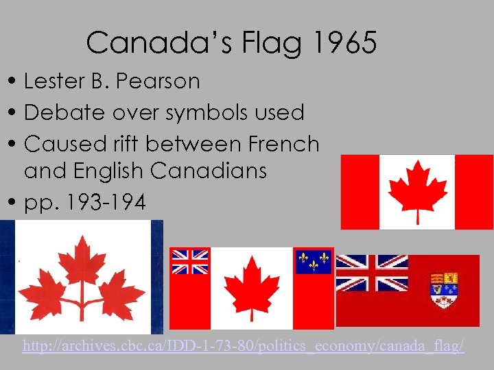 Canada’s Flag 1965 • Lester B. Pearson • Debate over symbols used • Caused