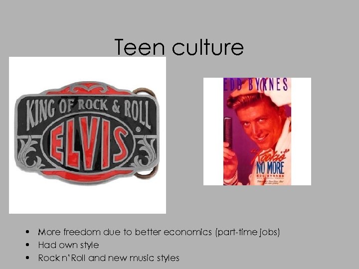 Teen culture • More freedom due to better economics (part-time jobs) • Had own