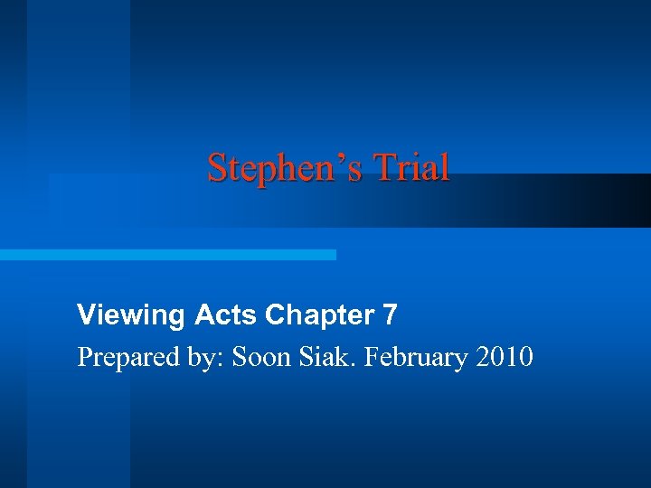 Stephen’s Trial Viewing Acts Chapter 7 Prepared by: Soon Siak. February 2010 