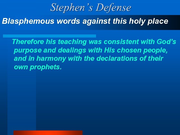 Stephen’s Defense Blasphemous words against this holy place Therefore his teaching was consistent with