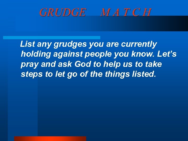 GRUDGE MATCH List any grudges you are currently holding against people you know. Let’s