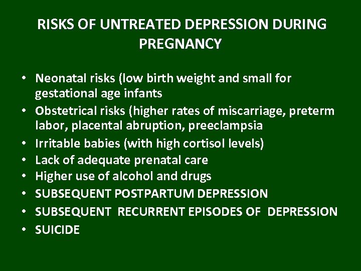  RISKS OF UNTREATED DEPRESSION DURING PREGNANCY • Neonatal risks (low birth weight and
