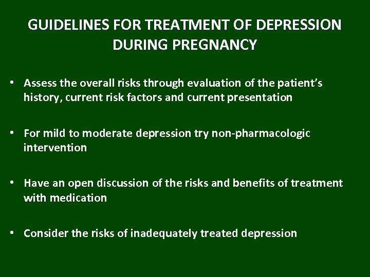 GUIDELINES FOR TREATMENT OF DEPRESSION DURING PREGNANCY • Assess the overall risks through evaluation