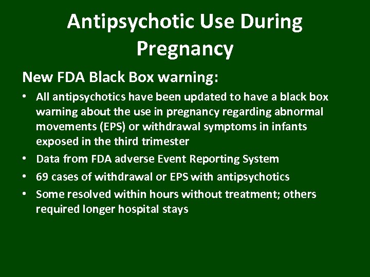 Antipsychotic Use During Pregnancy New FDA Black Box warning: • All antipsychotics have been