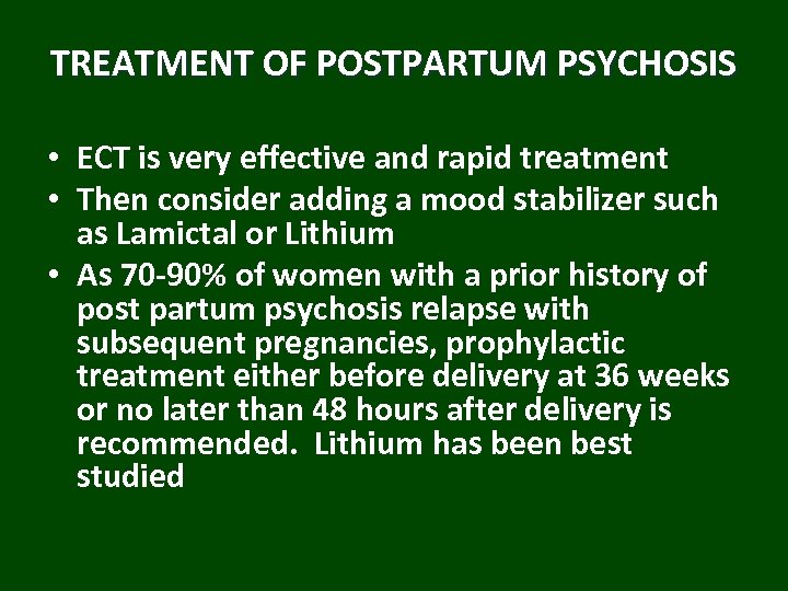 TREATMENT OF POSTPARTUM PSYCHOSIS • ECT is very effective and rapid treatment • Then