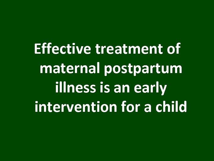 Effective treatment of maternal postpartum illness is an early intervention for a child 