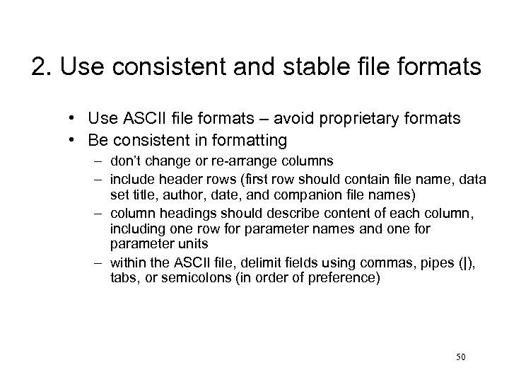 2. Use consistent and stable file formats • Use ASCII file formats – avoid