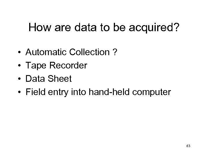 How are data to be acquired? • • Automatic Collection ? Tape Recorder Data