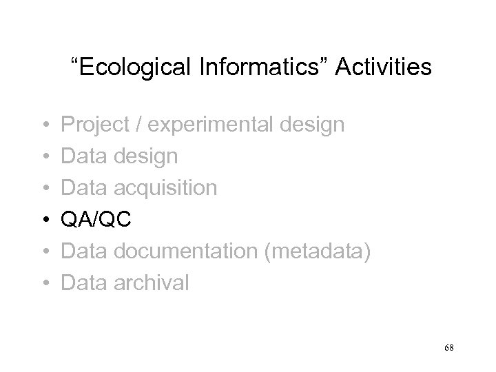 “Ecological Informatics” Activities • • • Project / experimental design Data acquisition QA/QC Data