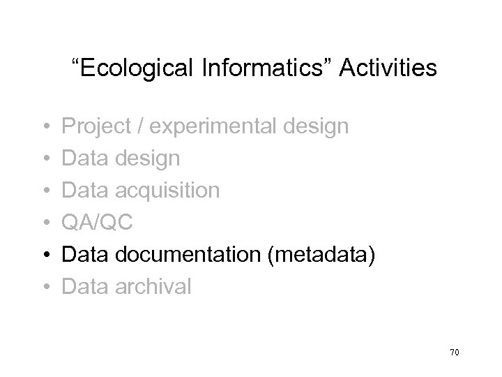 “Ecological Informatics” Activities • • • Project / experimental design Data acquisition QA/QC Data