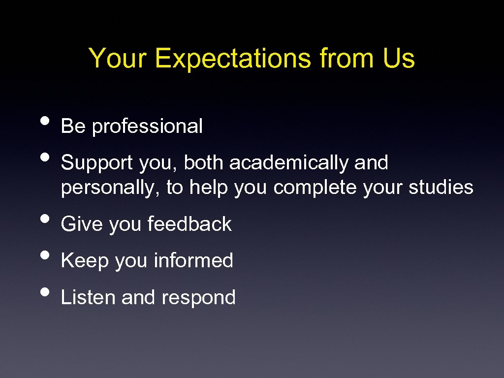 Your Expectations from Us • Be professional • Support you, both academically and personally,