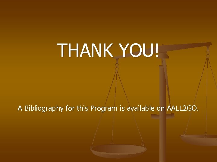 THANK YOU! A Bibliography for this Program is available on AALL 2 GO. 