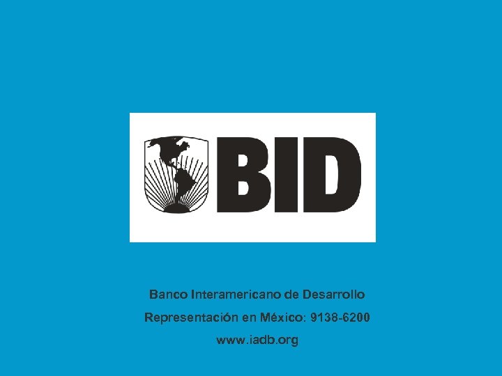 Banco Interamericano de Desarrollo Representación en México: 9138 -6200 www. iadb. org 