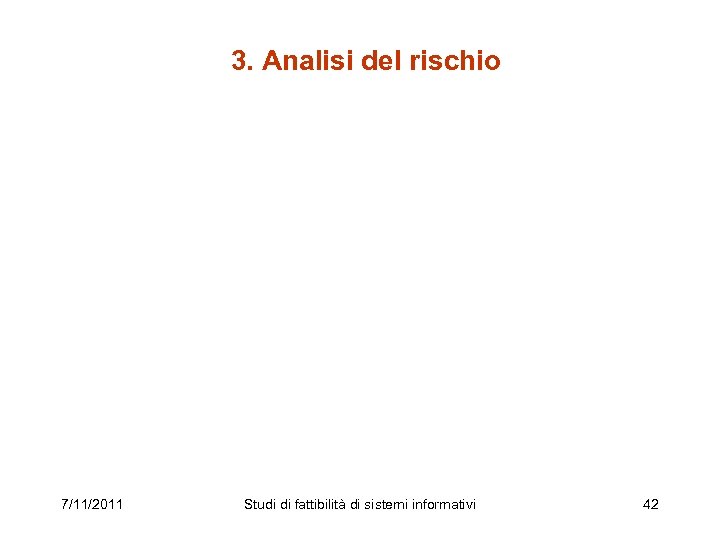 3. Analisi del rischio 7/11/2011 Studi di fattibilità di sistemi informativi 42 