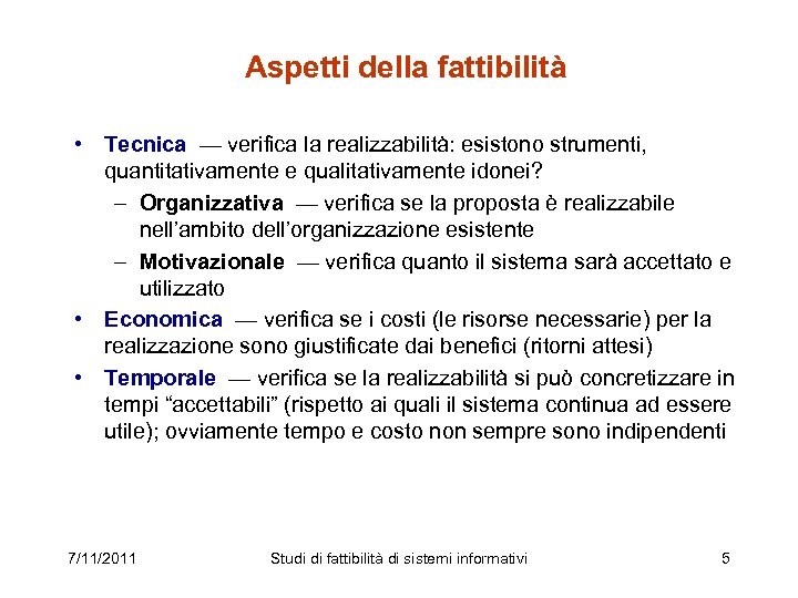 Aspetti della fattibilità • Tecnica — verifica la realizzabilità: esistono strumenti, quantitativamente e qualitativamente