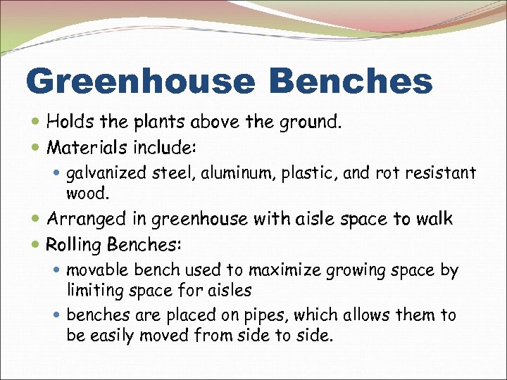 Greenhouse Benches Holds the plants above the ground. Materials include: galvanized steel, aluminum, plastic,