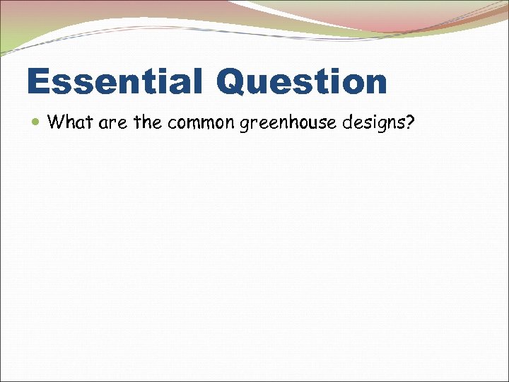 Essential Question What are the common greenhouse designs? 