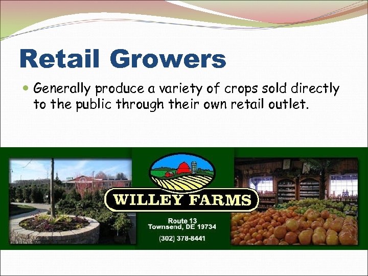 Retail Growers Generally produce a variety of crops sold directly to the public through