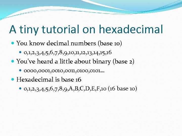 A tiny tutorial on hexadecimal You know decimal numbers (base 10) 0, 1, 2,