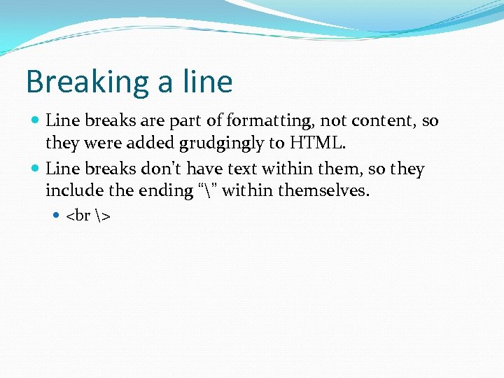 Breaking a line Line breaks are part of formatting, not content, so they were