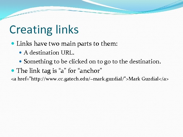 Creating links Links have two main parts to them: A destination URL. Something to