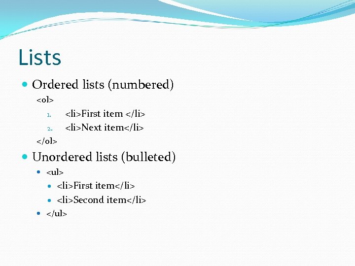 Lists Ordered lists (numbered) <ol> <li>First item </li> <li>Next item</li> 1. 2. </ol> Unordered