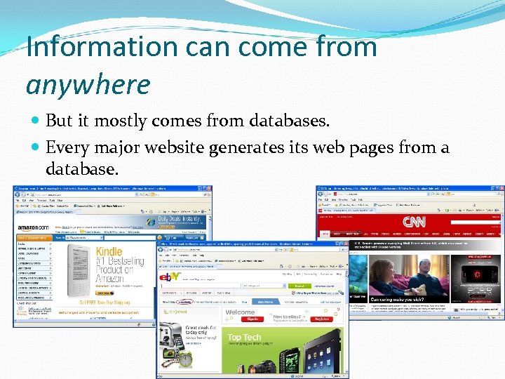 Information can come from anywhere But it mostly comes from databases. Every major website