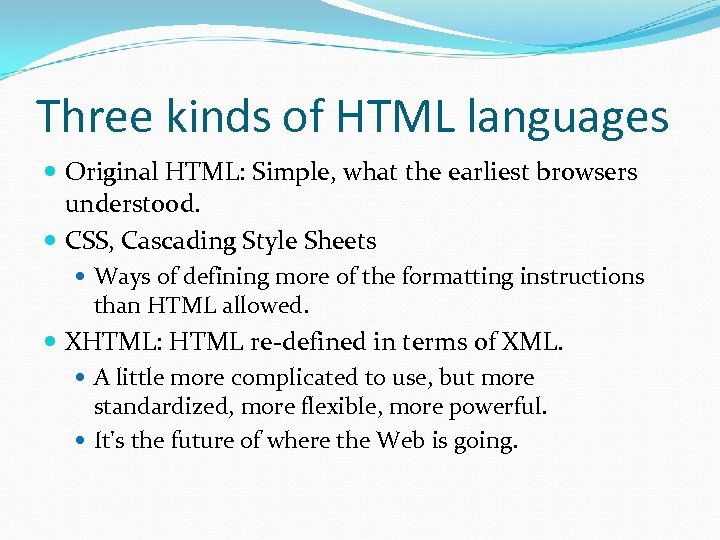 Three kinds of HTML languages Original HTML: Simple, what the earliest browsers understood. CSS,