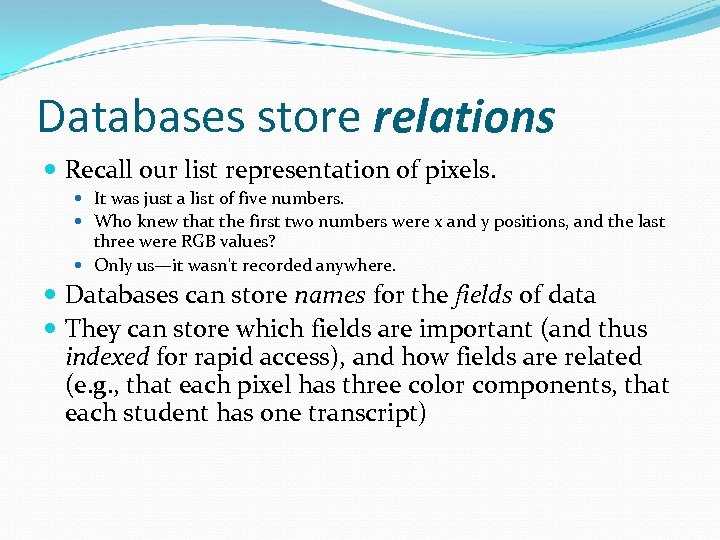 Databases store relations Recall our list representation of pixels. It was just a list