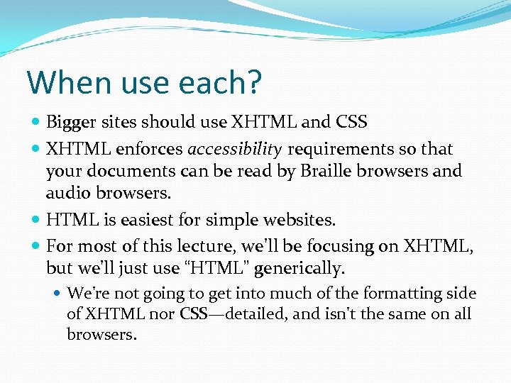 When use each? Bigger sites should use XHTML and CSS XHTML enforces accessibility requirements