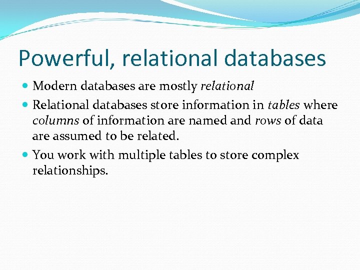 Powerful, relational databases Modern databases are mostly relational Relational databases store information in tables