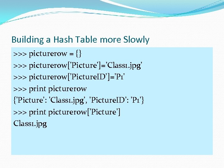 Building a Hash Table more Slowly >>> picturerow = {} >>> picturerow['Picture']='Class 1. jpg'