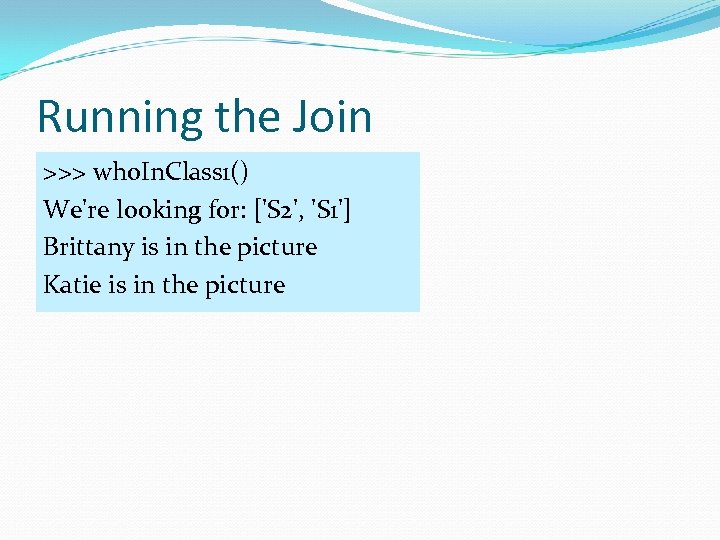 Running the Join >>> who. In. Class 1() We're looking for: ['S 2', 'S