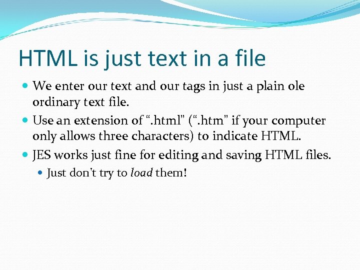 HTML is just text in a file We enter our text and our tags