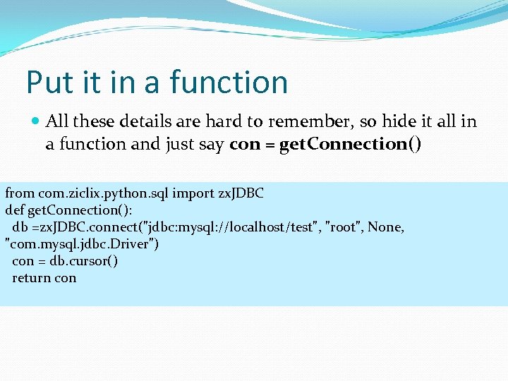 Put it in a function All these details are hard to remember, so hide