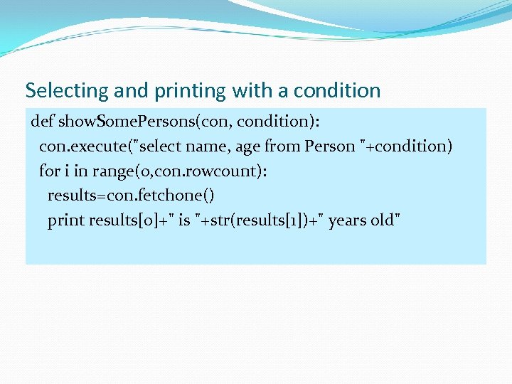 Selecting and printing with a condition def show. Some. Persons(con, condition): con. execute(