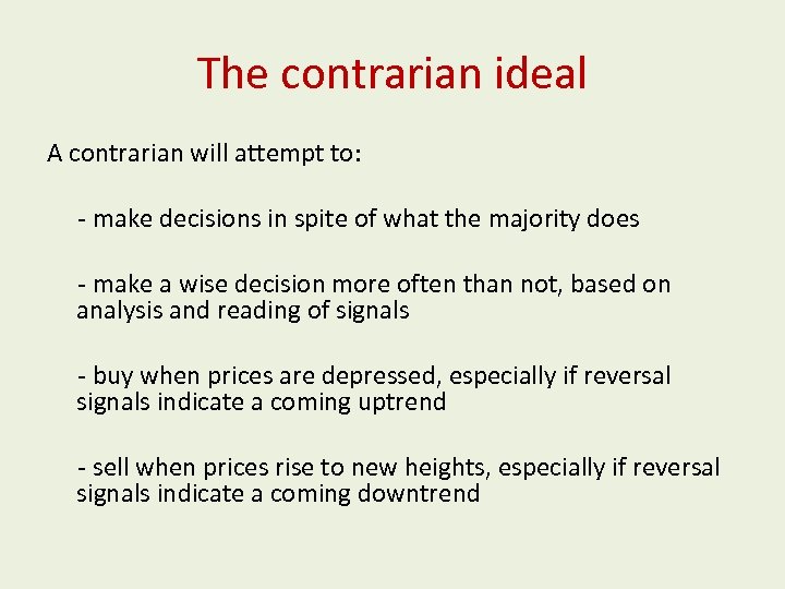 The contrarian ideal A contrarian will attempt to: - make decisions in spite of