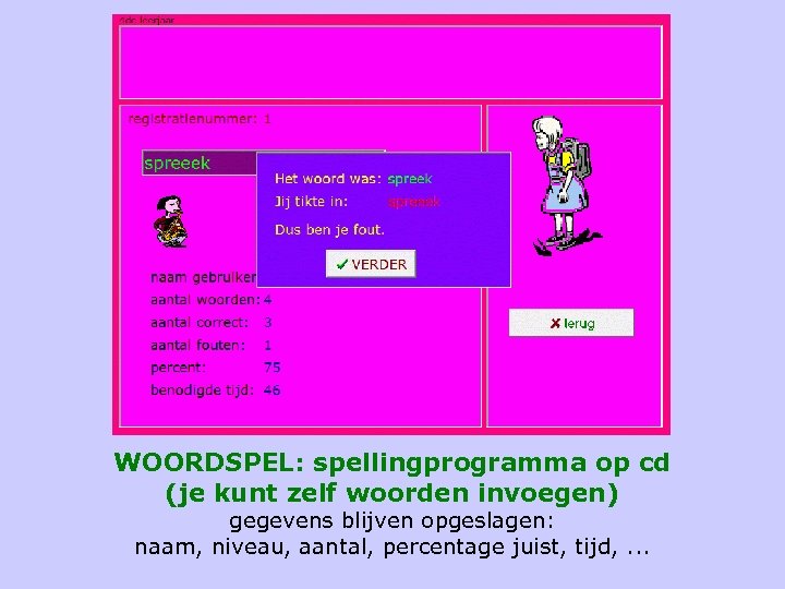 WOORDSPEL: spellingprogramma op cd (je kunt zelf woorden invoegen) gegevens blijven opgeslagen: naam, niveau,