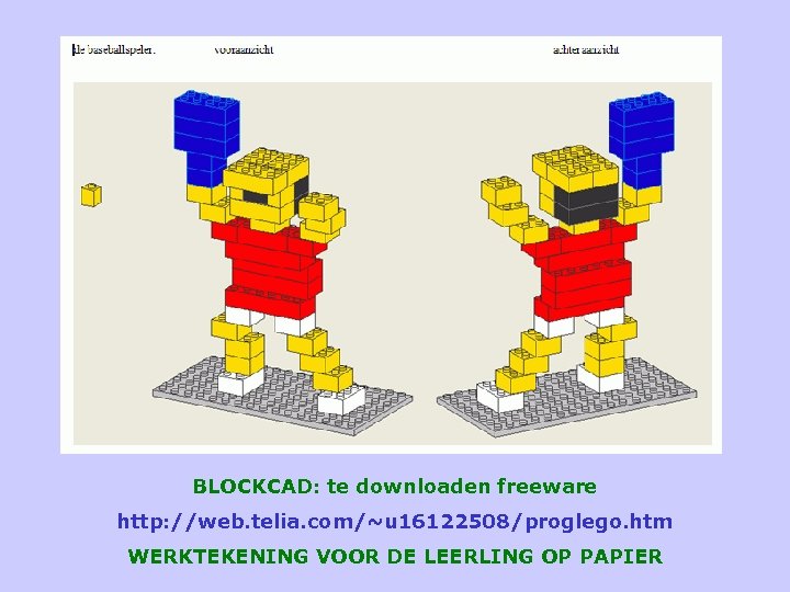 BLOCKCAD: te downloaden freeware http: //web. telia. com/~u 16122508/proglego. htm WERKTEKENING VOOR DE LEERLING
