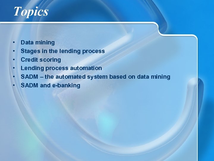 Topics • • • Data mining Stages in the lending process Credit scoring Lending