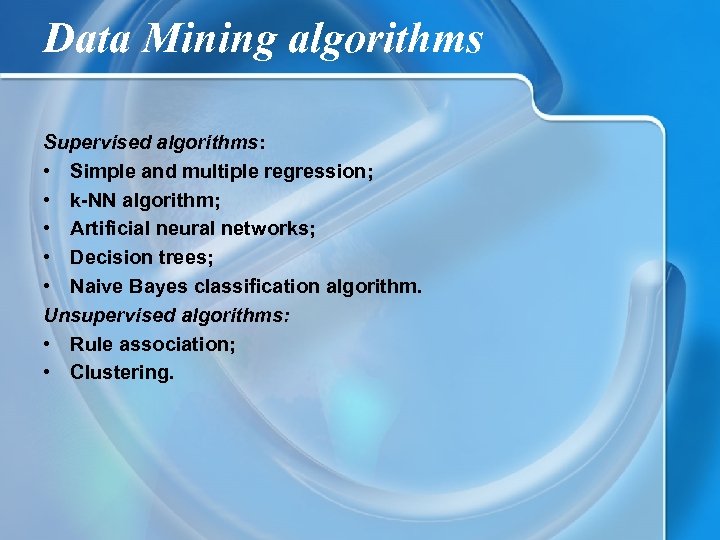 Data Mining algorithms Supervised algorithms: • Simple and multiple regression; • k-NN algorithm; •