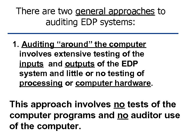 There are two general approaches to auditing EDP systems: 1. Auditing “around” the computer